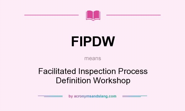 What does FIPDW mean? It stands for Facilitated Inspection Process Definition Workshop