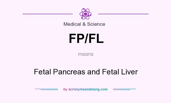 What does FP/FL mean? It stands for Fetal Pancreas and Fetal Liver