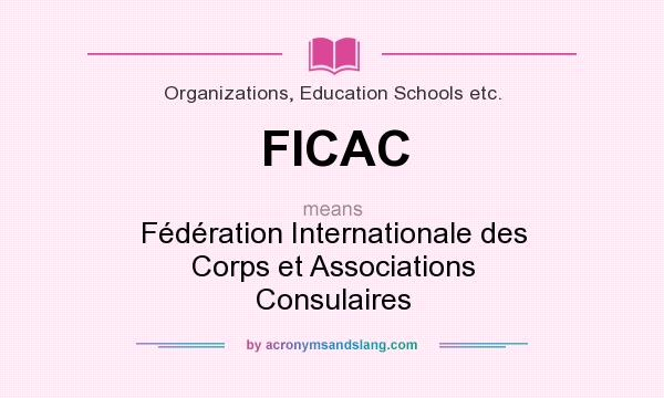 What does FICAC mean? It stands for Fédération Internationale des Corps et Associations Consulaires