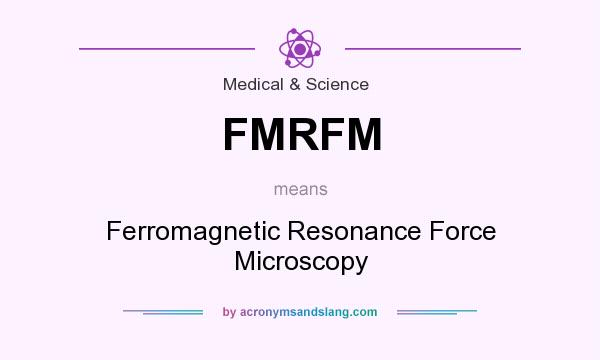 What does FMRFM mean? It stands for Ferromagnetic Resonance Force Microscopy