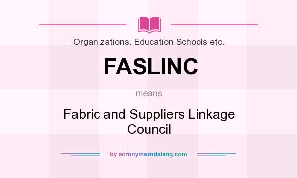 What does FASLINC mean? It stands for Fabric and Suppliers Linkage Council