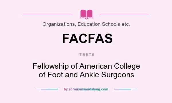 What does FACFAS mean? It stands for Fellowship of American College of Foot and Ankle Surgeons