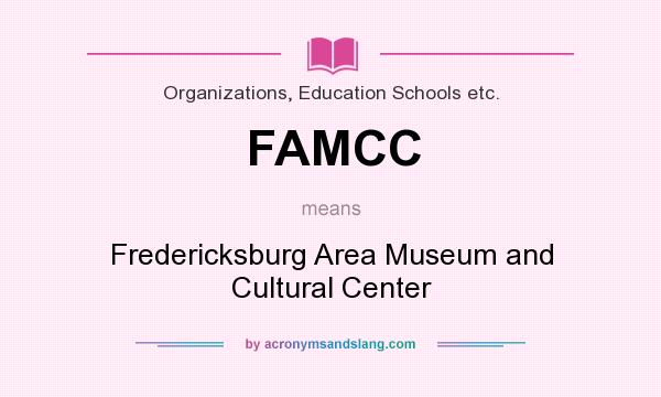 What does FAMCC mean? It stands for Fredericksburg Area Museum and Cultural Center