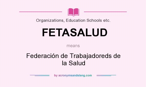 What does FETASALUD mean? It stands for Federación de Trabajadoreds de la Salud