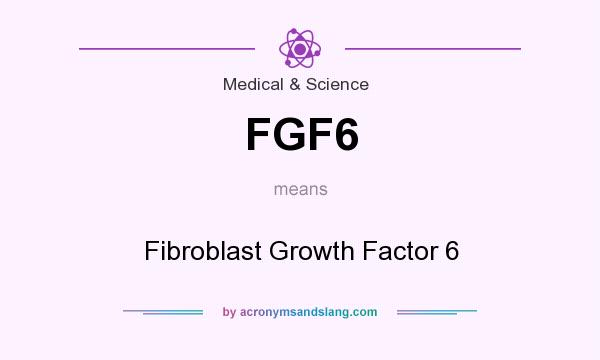 What does FGF6 mean? It stands for Fibroblast Growth Factor 6