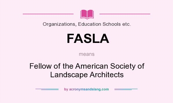 What does FASLA mean? It stands for Fellow of the American Society of Landscape Architects