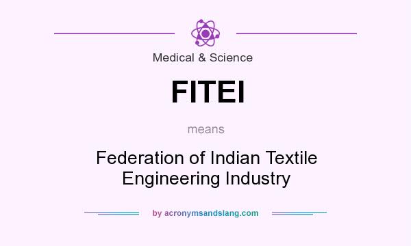 What does FITEI mean? It stands for Federation of Indian Textile Engineering Industry