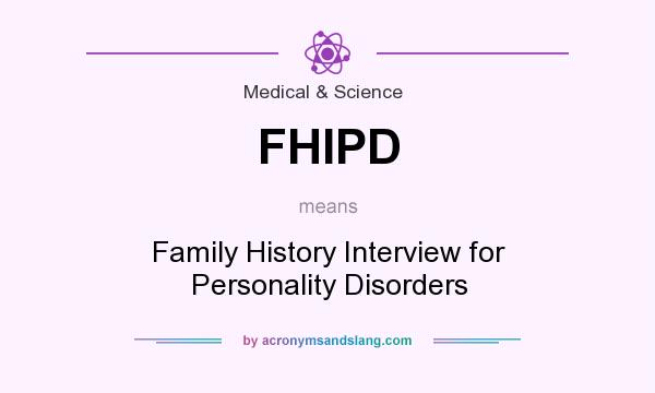 What does FHIPD mean? It stands for Family History Interview for Personality Disorders
