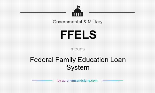 What does FFELS mean? It stands for Federal Family Education Loan System