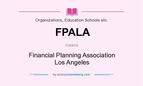 What does FPALA mean? It stands for Financial Planning Association Los Angeles