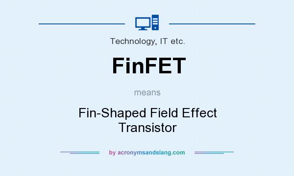 What does FinFET mean? It stands for Fin-Shaped Field Effect Transistor