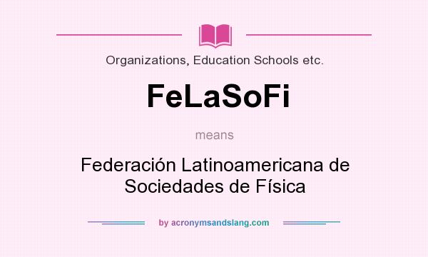 What does FeLaSoFi mean? It stands for Federación Latinoamericana de Sociedades de Física