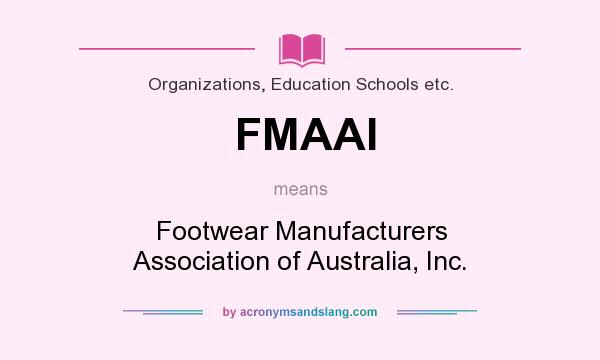 What does FMAAI mean? It stands for Footwear Manufacturers Association of Australia, Inc.