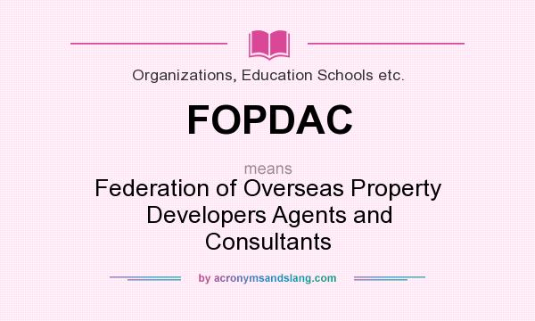 What does FOPDAC mean? It stands for Federation of Overseas Property Developers Agents and Consultants