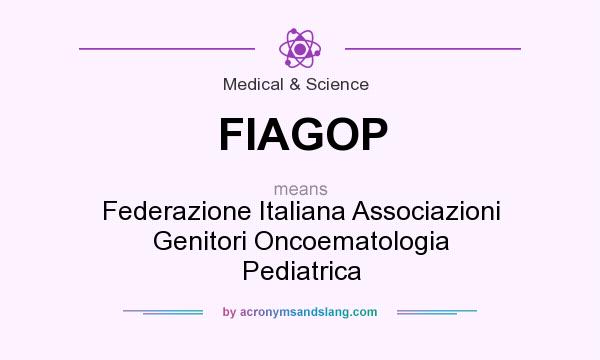 What does FIAGOP mean? It stands for Federazione Italiana Associazioni Genitori Oncoematologia Pediatrica