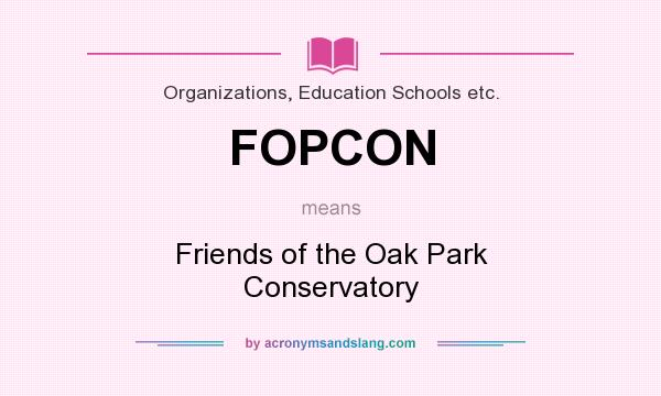 What does FOPCON mean? It stands for Friends of the Oak Park Conservatory
