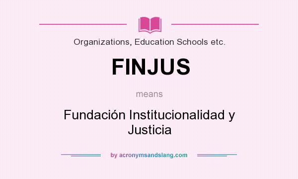 What does FINJUS mean? It stands for Fundación Institucionalidad y Justicia
