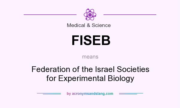 What does FISEB mean? It stands for Federation of the Israel Societies for Experimental Biology