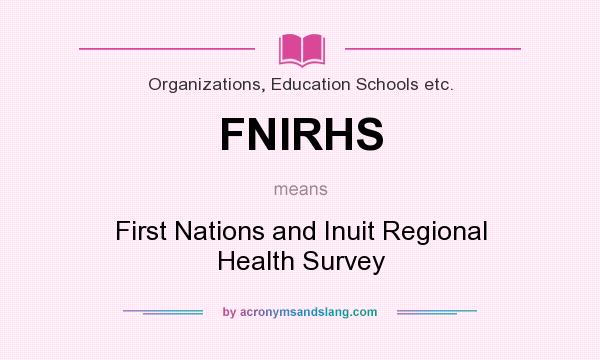 What does FNIRHS mean? It stands for First Nations and Inuit Regional Health Survey