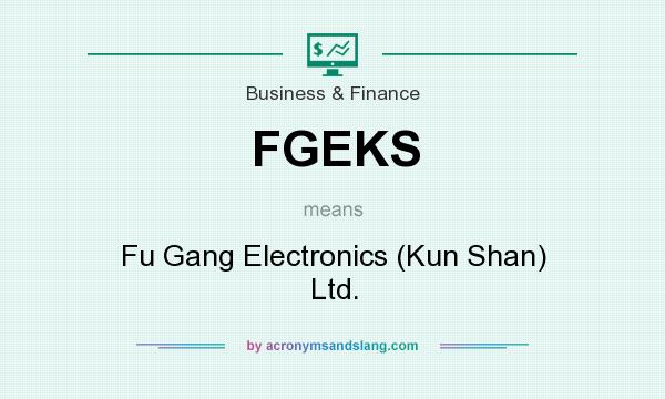 What does FGEKS mean? It stands for Fu Gang Electronics (Kun Shan) Ltd.
