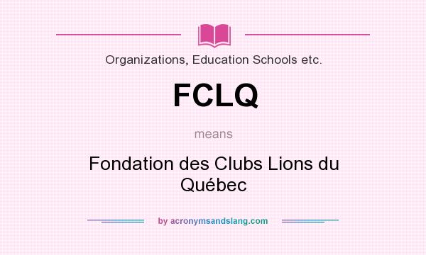 What does FCLQ mean? It stands for Fondation des Clubs Lions du Québec