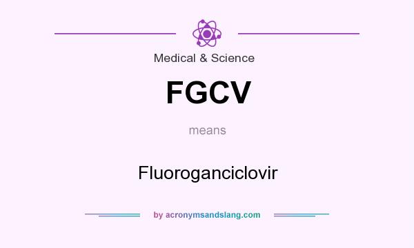 What does FGCV mean? It stands for Fluoroganciclovir
