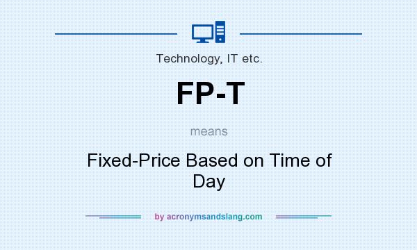 What does FP-T mean? It stands for Fixed-Price Based on Time of Day