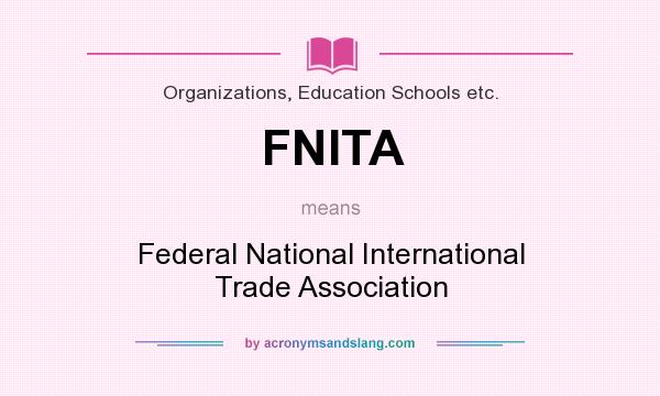 What does FNITA mean? It stands for Federal National International Trade Association
