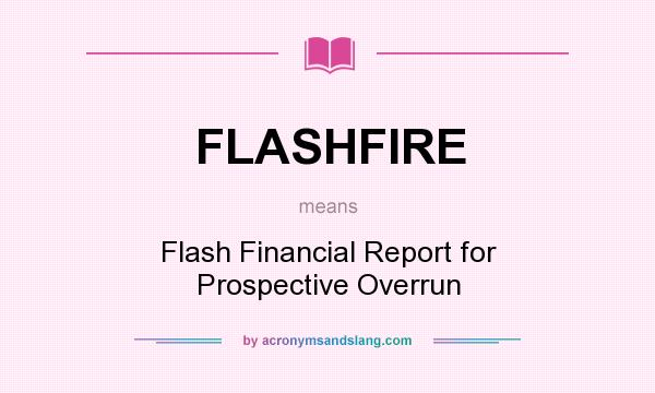 What does FLASHFIRE mean? It stands for Flash Financial Report for Prospective Overrun