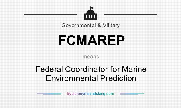 What does FCMAREP mean? It stands for Federal Coordinator for Marine Environmental Prediction