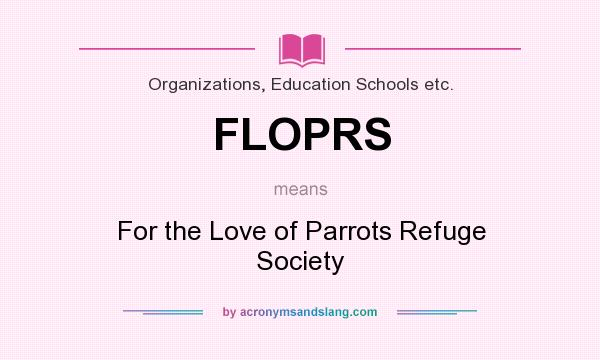 What does FLOPRS mean? It stands for For the Love of Parrots Refuge Society