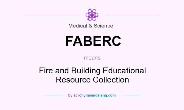 What does FABERC mean? It stands for Fire and Building Educational Resource Collection
