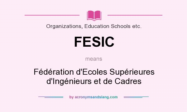 What does FESIC mean? It stands for Fédération d`Ecoles Supérieures d`Ingénieurs et de Cadres