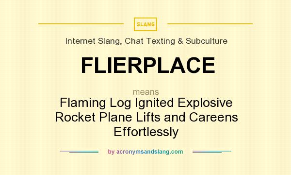 What does FLIERPLACE mean? It stands for Flaming Log Ignited Explosive Rocket Plane Lifts and Careens Effortlessly