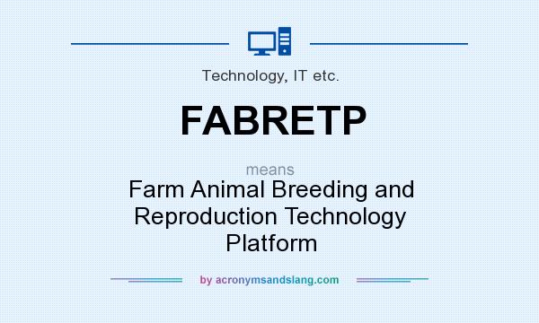What does FABRETP mean? It stands for Farm Animal Breeding and Reproduction Technology Platform