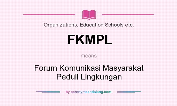 What does FKMPL mean? It stands for Forum Komunikasi Masyarakat Peduli Lingkungan