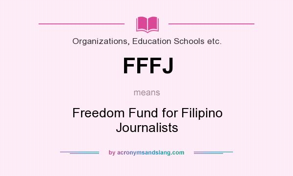What does FFFJ mean? It stands for Freedom Fund for Filipino Journalists