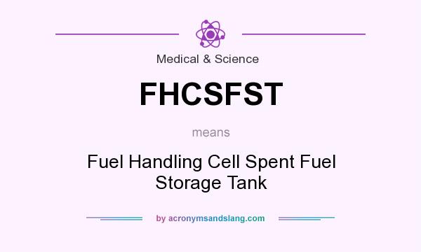 What does FHCSFST mean? It stands for Fuel Handling Cell Spent Fuel Storage Tank