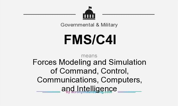 What does FMS/C4I mean? It stands for Forces Modeling and Simulation of Command, Control, Communications, Computers, and Intelligence