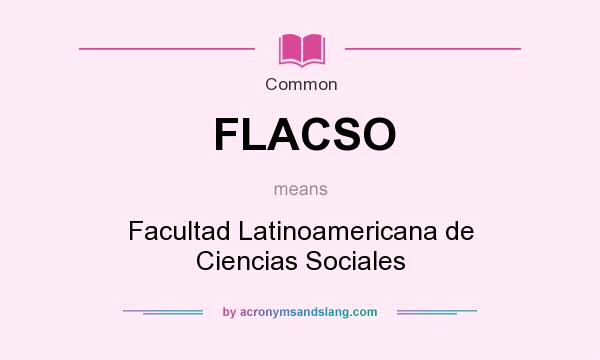 What does FLACSO mean? It stands for Facultad Latinoamericana de Ciencias Sociales