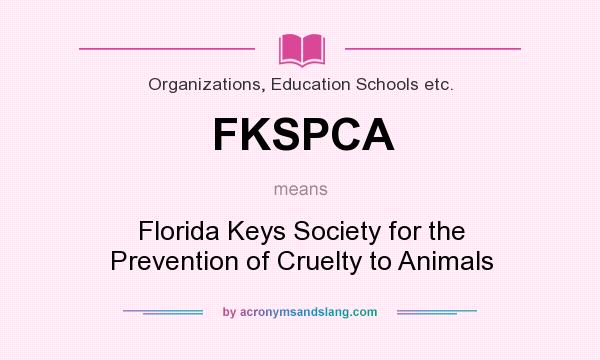 What does FKSPCA mean? It stands for Florida Keys Society for the Prevention of Cruelty to Animals