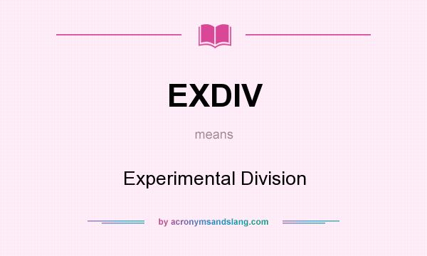 What does EXDIV mean? It stands for Experimental Division