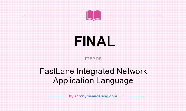 What does FINAL mean? It stands for FastLane Integrated Network Application Language
