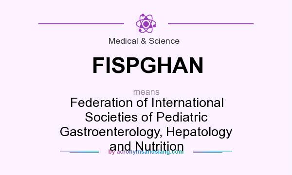 What does FISPGHAN mean? It stands for Federation of International Societies of Pediatric Gastroenterology, Hepatology and Nutrition