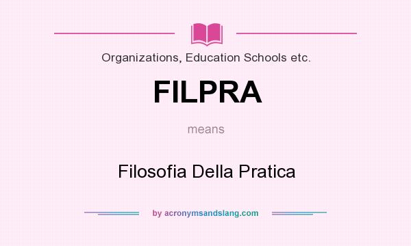 What does FILPRA mean? It stands for Filosofia Della Pratica