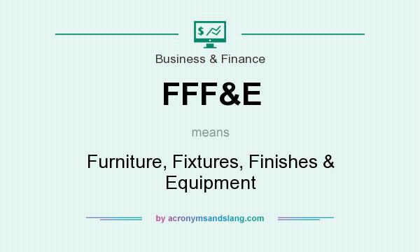 What does FFF&E mean? It stands for Furniture, Fixtures, Finishes & Equipment