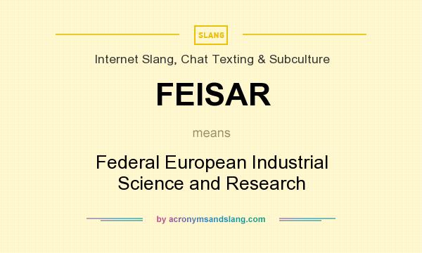 What does FEISAR mean? It stands for Federal European Industrial Science and Research