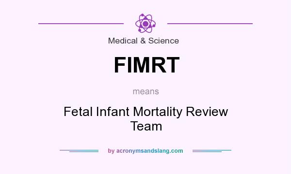 What does FIMRT mean? It stands for Fetal Infant Mortality Review Team