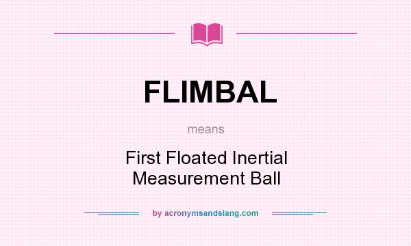 What does FLIMBAL mean? It stands for First Floated Inertial Measurement Ball