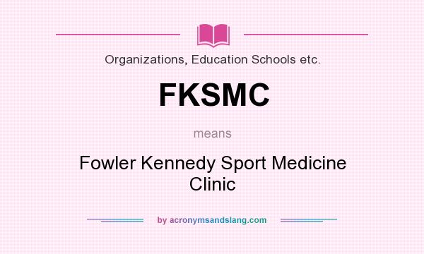 What does FKSMC mean? It stands for Fowler Kennedy Sport Medicine Clinic
